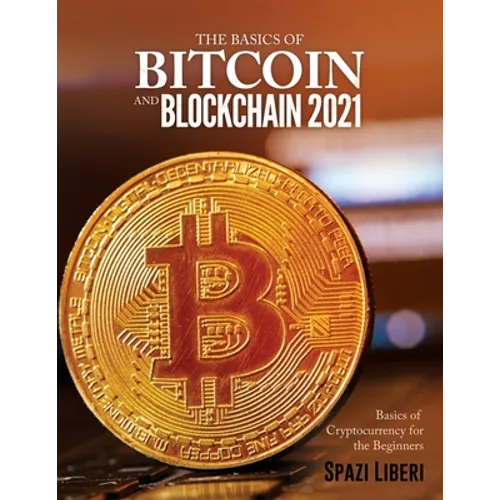 The Basics of Bitcoin and Blockchain 2021: Basics of Cryptocurrency for the Beginners - Paperback
