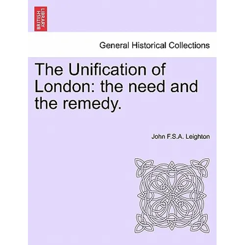 The Unification of London: The Need and the Remedy. - Paperback