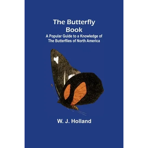 The Butterfly Book; A Popular Guide to a Knowledge of the Butterflies of North America