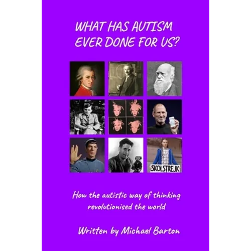 What Has Autism Ever Done For Us?: How the autistic way of thinking revolutionised the world - Paperback