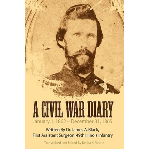 A Civil War Diary: Written by Dr. James A. Black, First Assistant Surgeon, 49th Illinois Infantry - Hardcover