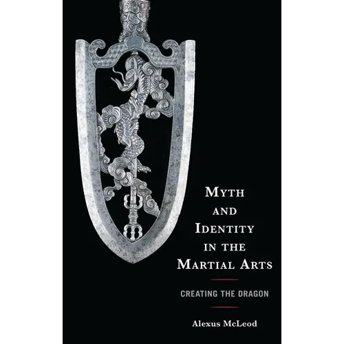 Myth and Identity in the Martial Arts: Creating the Dragon - Paperback