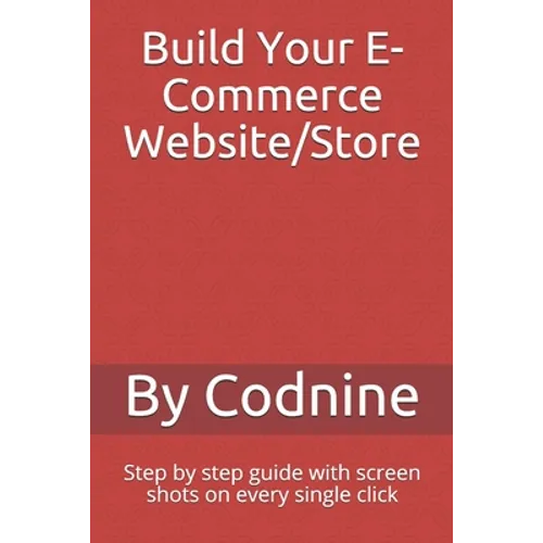 Build Your E-Commerce Website/Store: Step by step guide with screen shots on every single click - Paperback