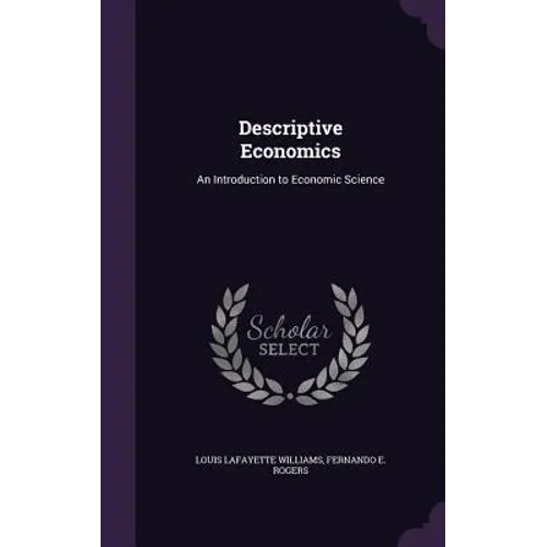 Descriptive Economics: An Introduction to Economic Science - Hardcover