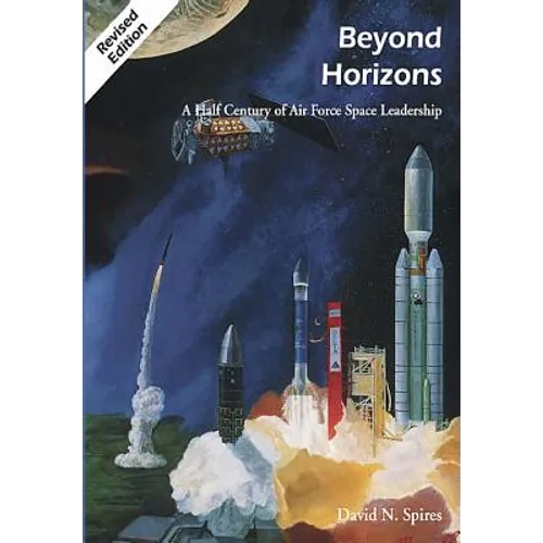 Beyond Horizons: A Half Century of Air Force Space Leadership - Paperback