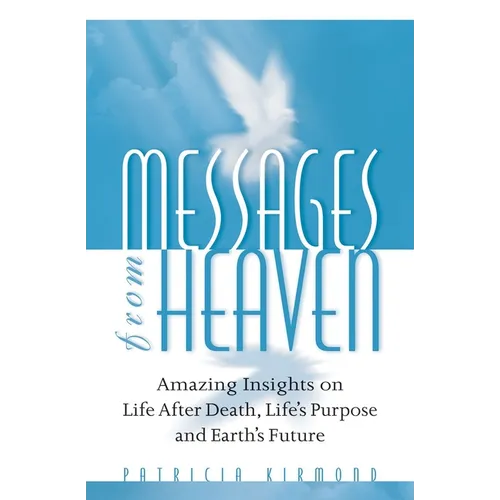Messages from Heaven: Amazing Insights on Life After Death, Life's Purpose and Earth's Future - Paperback