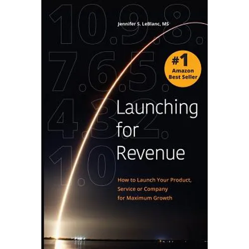 Launching for Revenue: How to Launch Your Product, Service or Company for Maximum Growth - Paperback