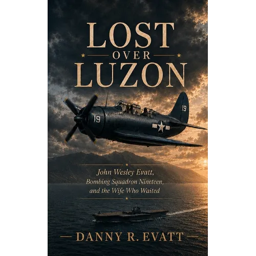 Lost Over Luzon: John Wesley Evatt, Bombing Squadron Nineteen and the Wife Who Waited - Paperback