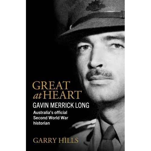 Great at Heart: Gavin Merrick Long, Australia's official Second World War historian - Paperback