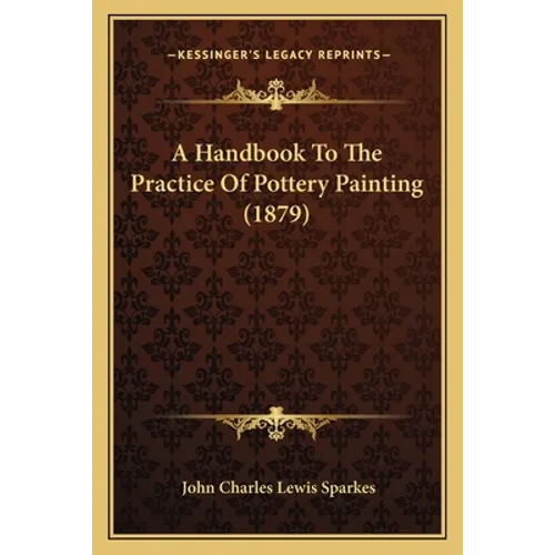 A Handbook To The Practice Of Pottery Painting (1879) - Paperback