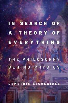 In Search of a Theory of Everything: The Philosophy Behind Physics - Hardcover