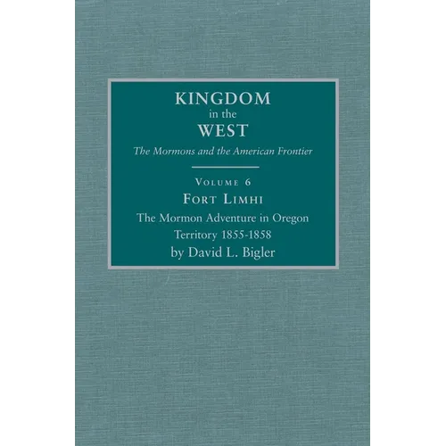 Fort Limhi: The Mormon Adventure in Oregon Territory 1855-1858 Volume 6 - Hardcover