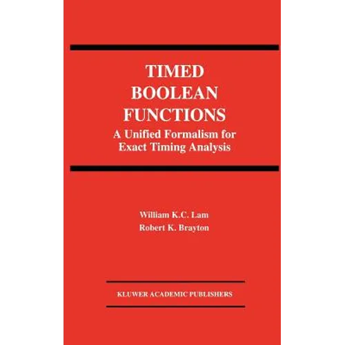 Timed Boolean Functions: A Unified Formalism for Exact Timing Analysis - Hardcover