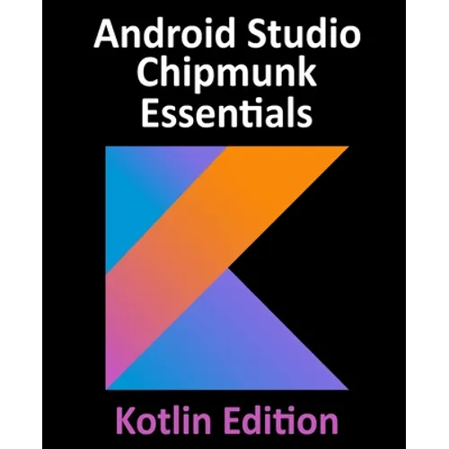 Android Studio Chipmunk Essentials - Kotlin Edition: Developing Android Apps Using Android Studio 2021.2.1 and Kotlin - Paperback
