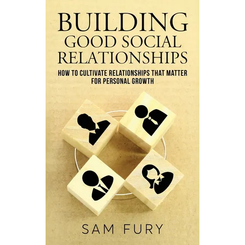 Building Good Social Relationships: How to Cultivate Relationships that Matter for Personal Growth - Hardcover