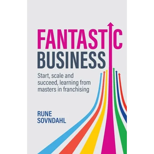 Fantastic Business: Start, Scale and Succeed, Learning from Masters in Franchising - Paperback