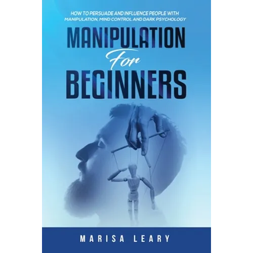 Manipulation for Beginners: How to Persuade and Influence People with Manipulation, Mind Control and Dark Psychology - Paperback
