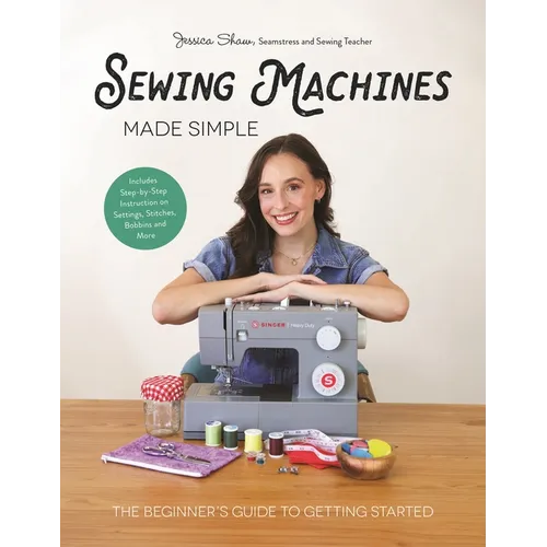 Sewing Machines Made Simple: The Beginner's Guide to Getting Started - Hardcover