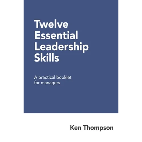 Twelve Essential Leadership Skills: A practical booklet for managers - Paperback