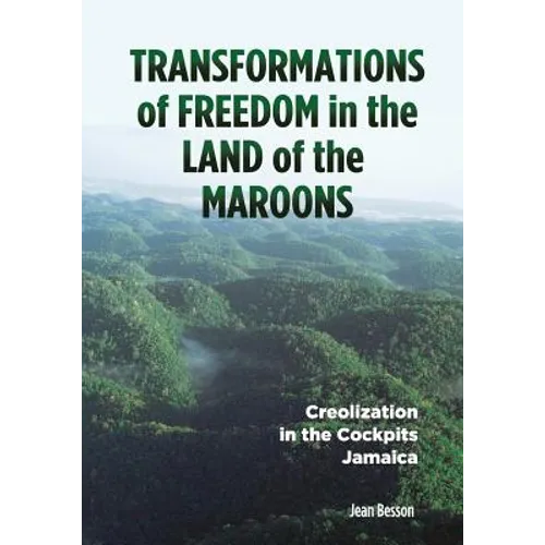 Transformations of Freedom in the Land of the Maroons: Creolization in the Cockpits Jamaica - Paperback