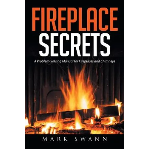 Fireplace Secrets: A Problem-Solving Manual for Fireplaces and Chimneys - Paperback