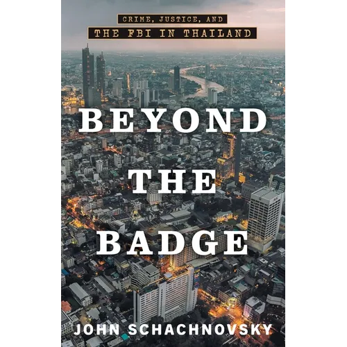 Beyond the Badge: Crime, Justice, and the FBI in Thailand - Paperback