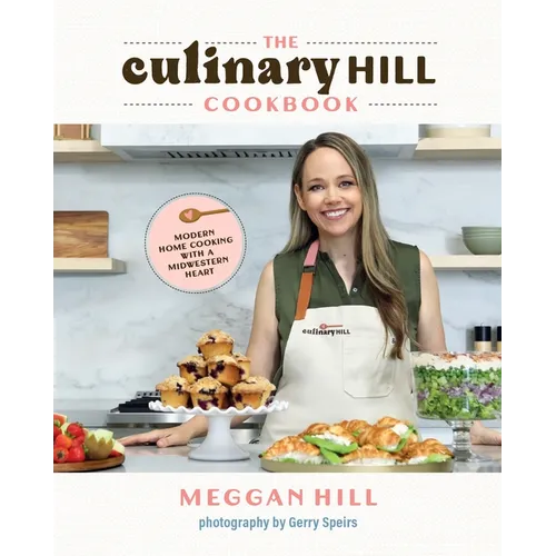 The Culinary Hill Cookbook: Modern Home Cooking with a Midwestern Heart - Hardcover