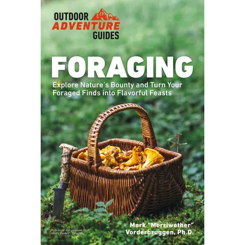 Foraging: Explore Nature's Bounty and Turn Your Foraged Finds Into Flavorful Feasts - Paperback