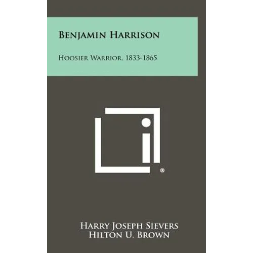 Benjamin Harrison: Hoosier Warrior, 1833-1865 - Hardcover