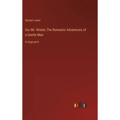 Our Mr. Wrenn; The Romantic Adventures of a Gentle Man: in large print - Hardcover