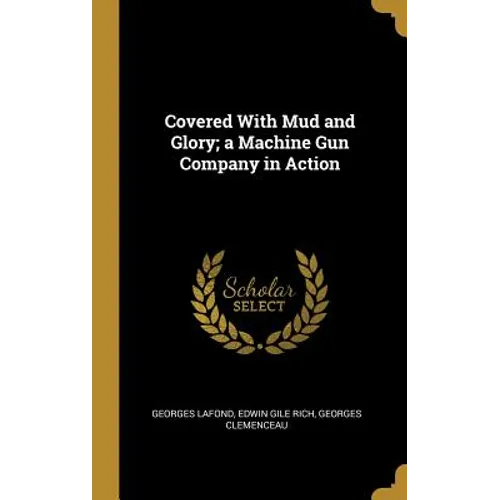 Covered With Mud and Glory; a Machine Gun Company in Action - Hardcover