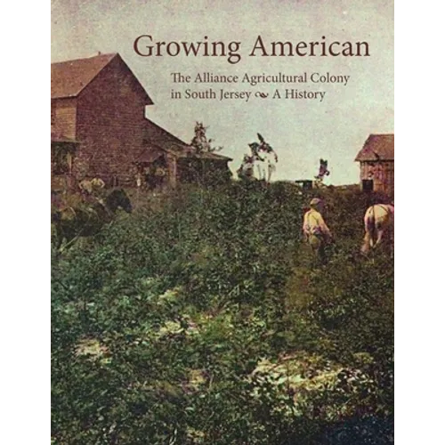 Growing American: The Alliance Agricultural Colony in South Jersey - Paperback