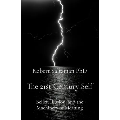 The 21st Century Self: Belief, Illusion, and the Machinery of Meaning - Paperback