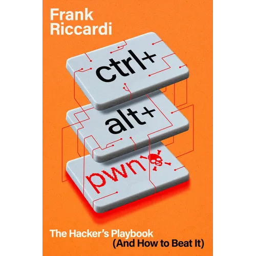 Ctrl+alt+pwn: The Hacker's Playbook (and How to Beat It) - Hardcover