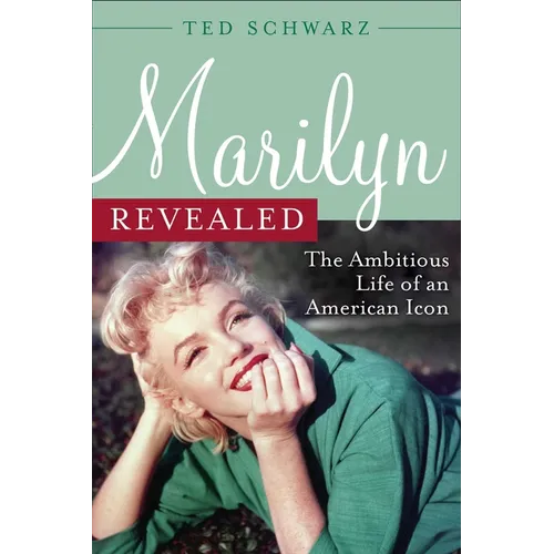 Marilyn Revealed: The Ambitious Life of an American Icon - Hardcover