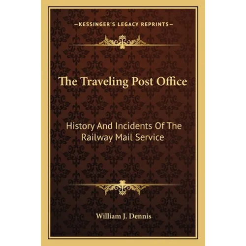 The Traveling Post Office: History And Incidents Of The Railway Mail Service - Paperback
