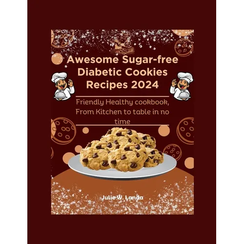 Awesome Sugar-free Diabetic Cookies Recipes 2024: Friendly Healthy cookbook, From Kitchen to table in no time - Paperback