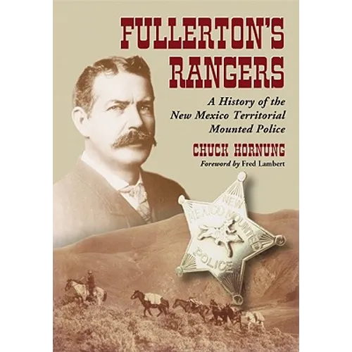 Fullerton's Rangers: A History of the New Mexico Territorial Mounted Police - Paperback