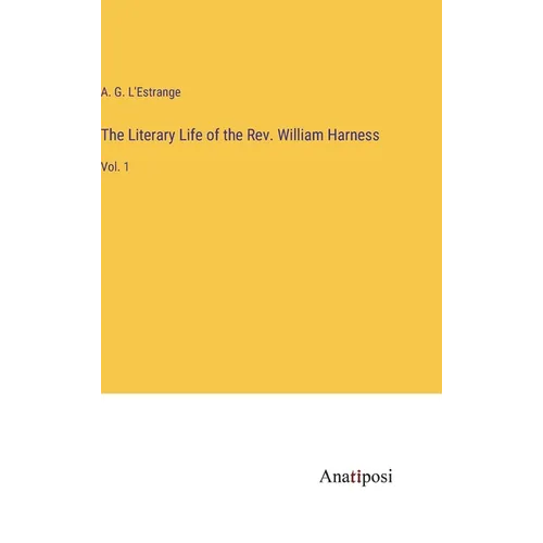 The Literary Life of the Rev. William Harness: Vol. 1 - Hardcover