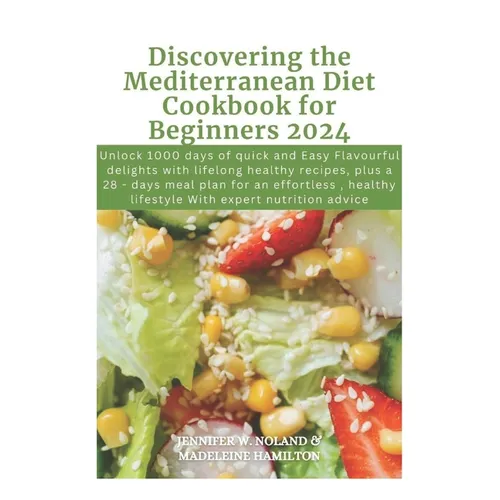 Discovering the Mediterranean Diet Cookbook for Beginners 2024: Unlock 1000 days of quick and Easy Flavourful delights with lifelong healthy recipes, - Paperback