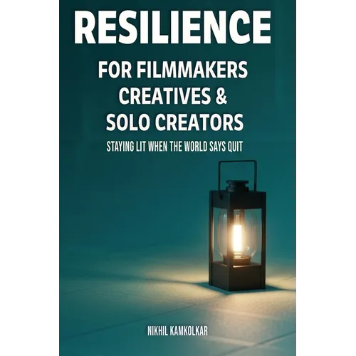 Resilience for Filmmakers, Creatives & Solo Creators: Staying Lit When the World Says Quit - Paperback