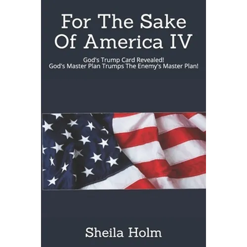 For The Sake Of America IV: God's Trump Card Revealed! God's Master Plan Trumps The Enemy's Master Plan - Paperback