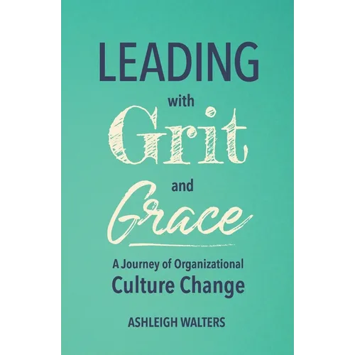 Leading with Grit and Grace: A Journey in Organizational Culture Change - Paperback