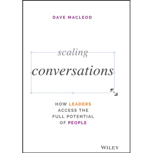 Scaling Conversations: How Leaders Access the Full Potential of People - Hardcover