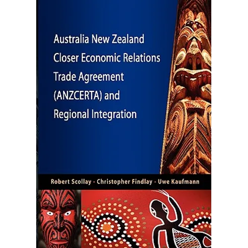 Australia New Zealand Closer Economic Relations Trade Agreement (Anzcerta) and Regional Integration - Paperback
