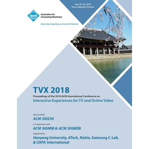 Tvx '18: Proceedings of the 2018 ACM International Conference on Interactive Experiences for TV and Online Video - Paperback