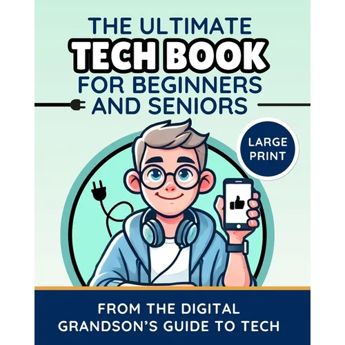 The Ultimate Tech Book for Beginners and Seniors (Large Print Edition): Unlock the Power of Digital Tools - Paperback