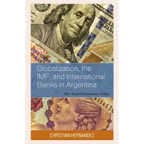 Globalization, the IMF, and International Banks in Argentina: The Model Economic Crisis