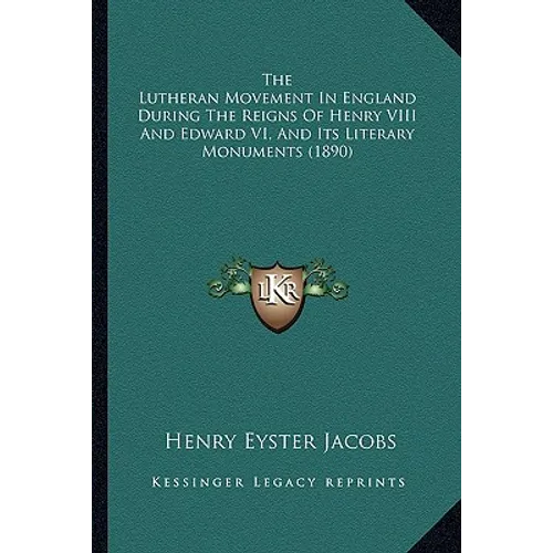 The Lutheran Movement in England During the Reigns of Henry the Lutheran Movement in England During the Reigns of Henry VIII and Edward VI, and Its Li - Paperback