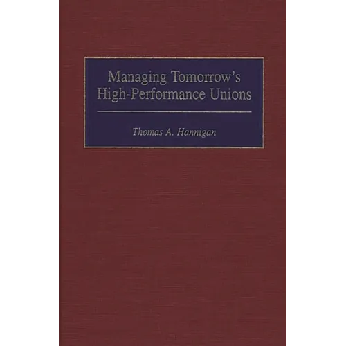 Managing Tomorrow's High-Performance Unions - Hardcover